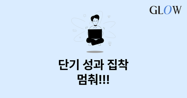 단기 성과에 그만 집착하세요