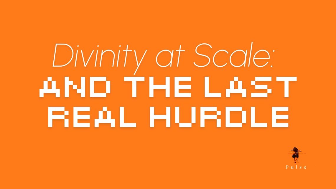 Divinity at Scale: And The Last Real Hurdle