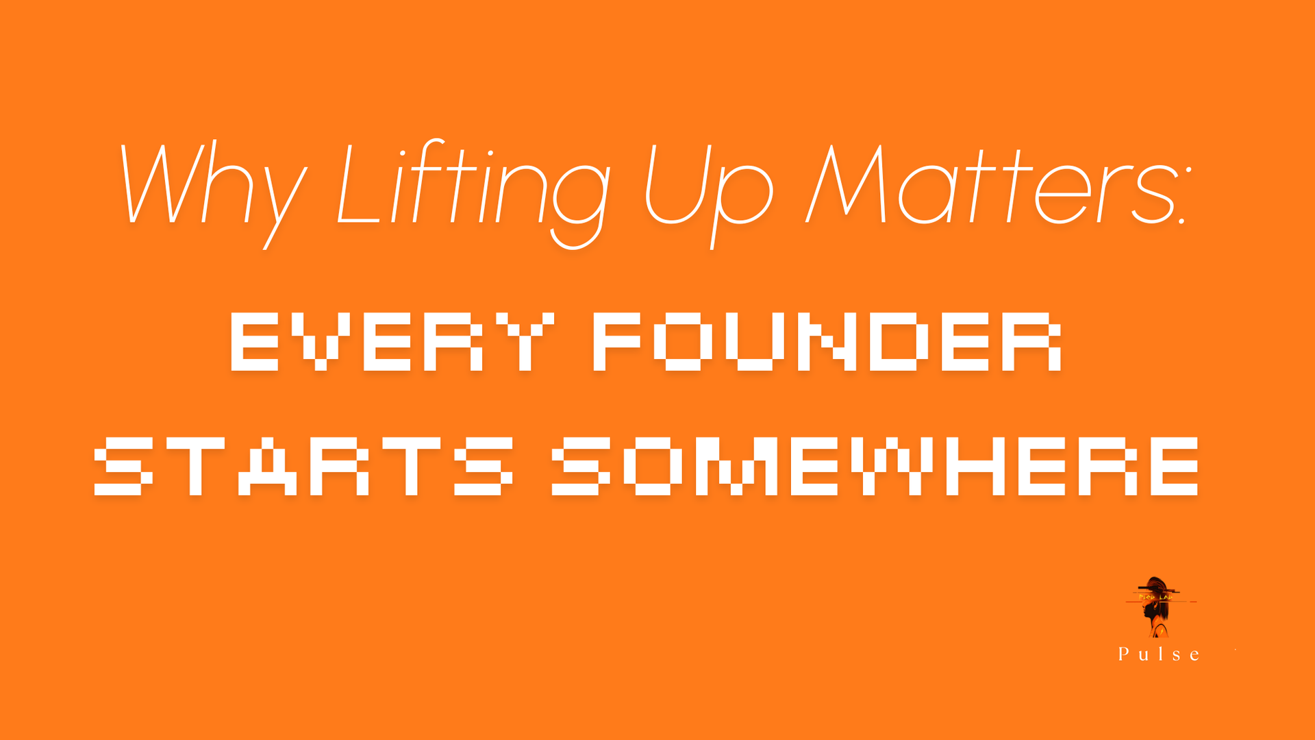 Why Lifting Up Matters: Every Founder Starts Somewhere