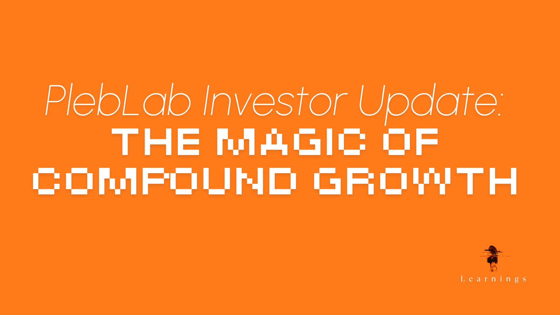 PlebLab Investor Update: The Magic of Compound Growth