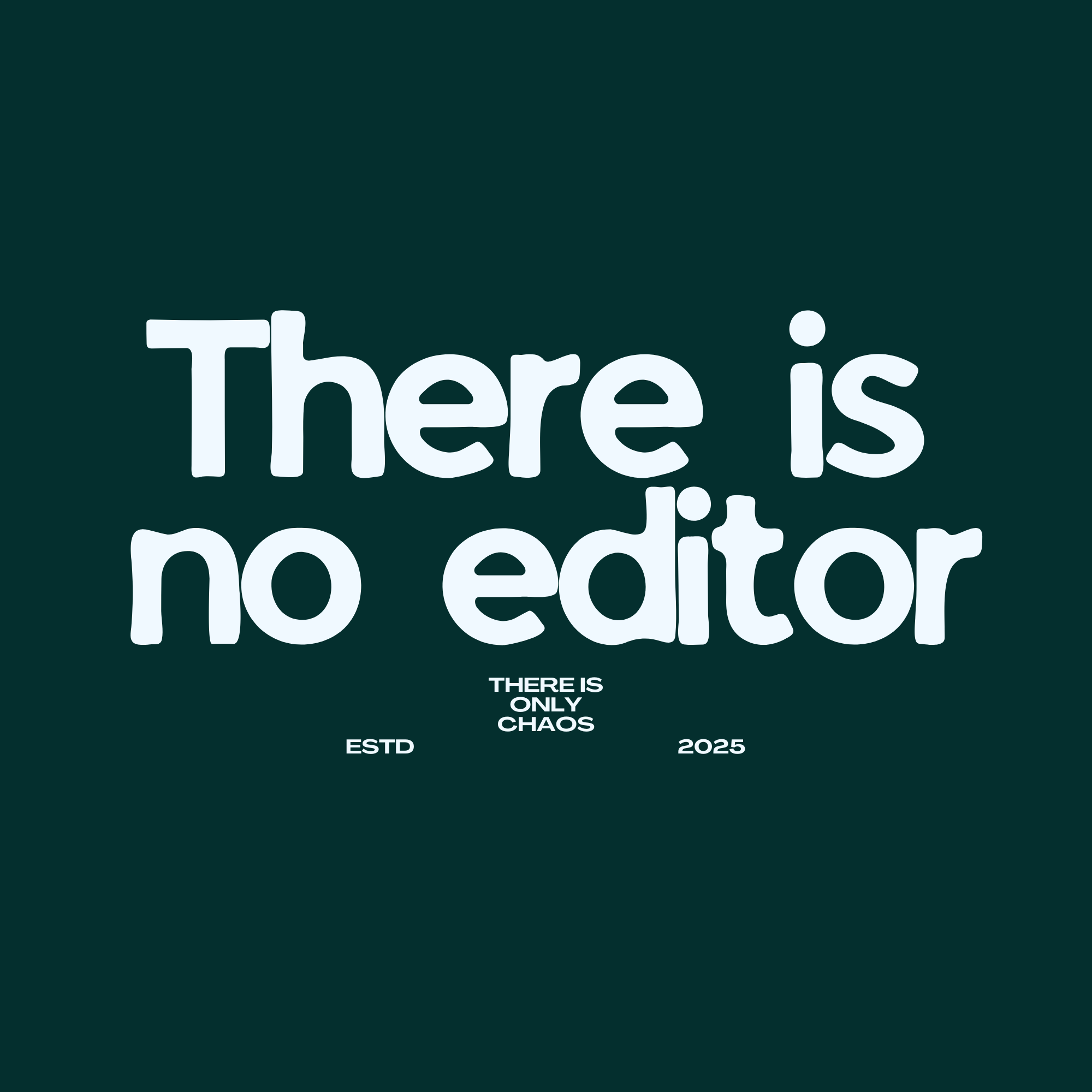 There is no editor, only chaos
