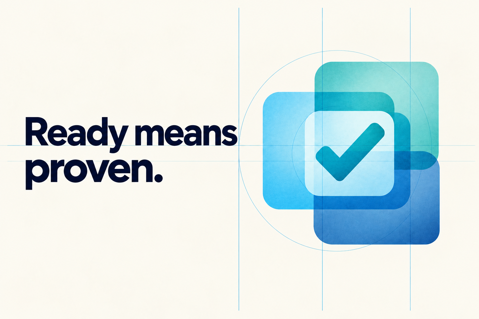 Ready means proven. Translucent teal and blue squares align around a check mark.