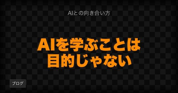 AIを学ぶことは、目的じゃない