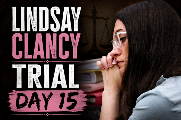 Lindsay Clancy Trial: Day 15 Recap (August 18, 2026)