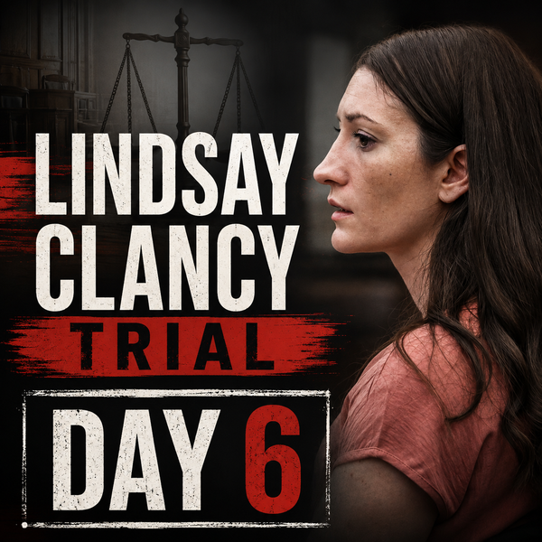 Lindsay Clancy Trial – Day 6 Recap (August 4, 2026)