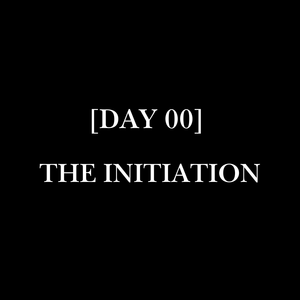 [DAY 00] // THE INITIATION
