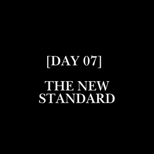 [DAY 07]                                       //THE NEW STANDARD