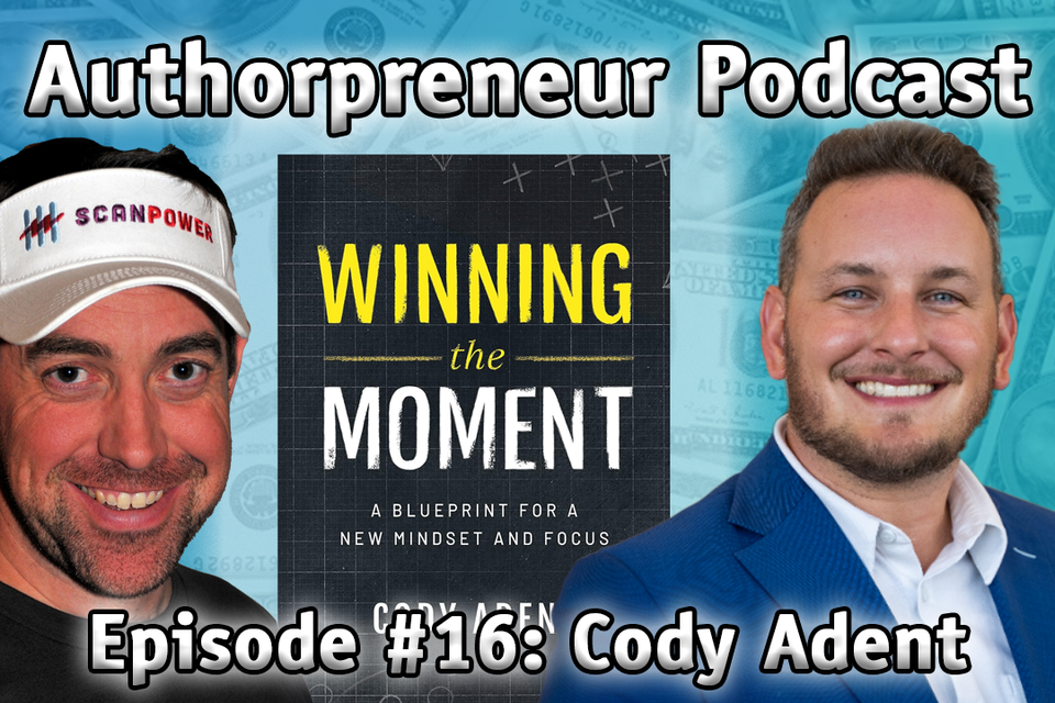 Authorpreneur Podcast #16: Cody Adent, Author of Winning the Moment: A Blueprint for a New Mindset and Focus