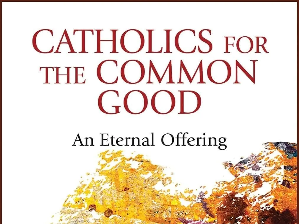 Review: 'Catholics for the Common Good' is Catholic social teaching in lived experience
