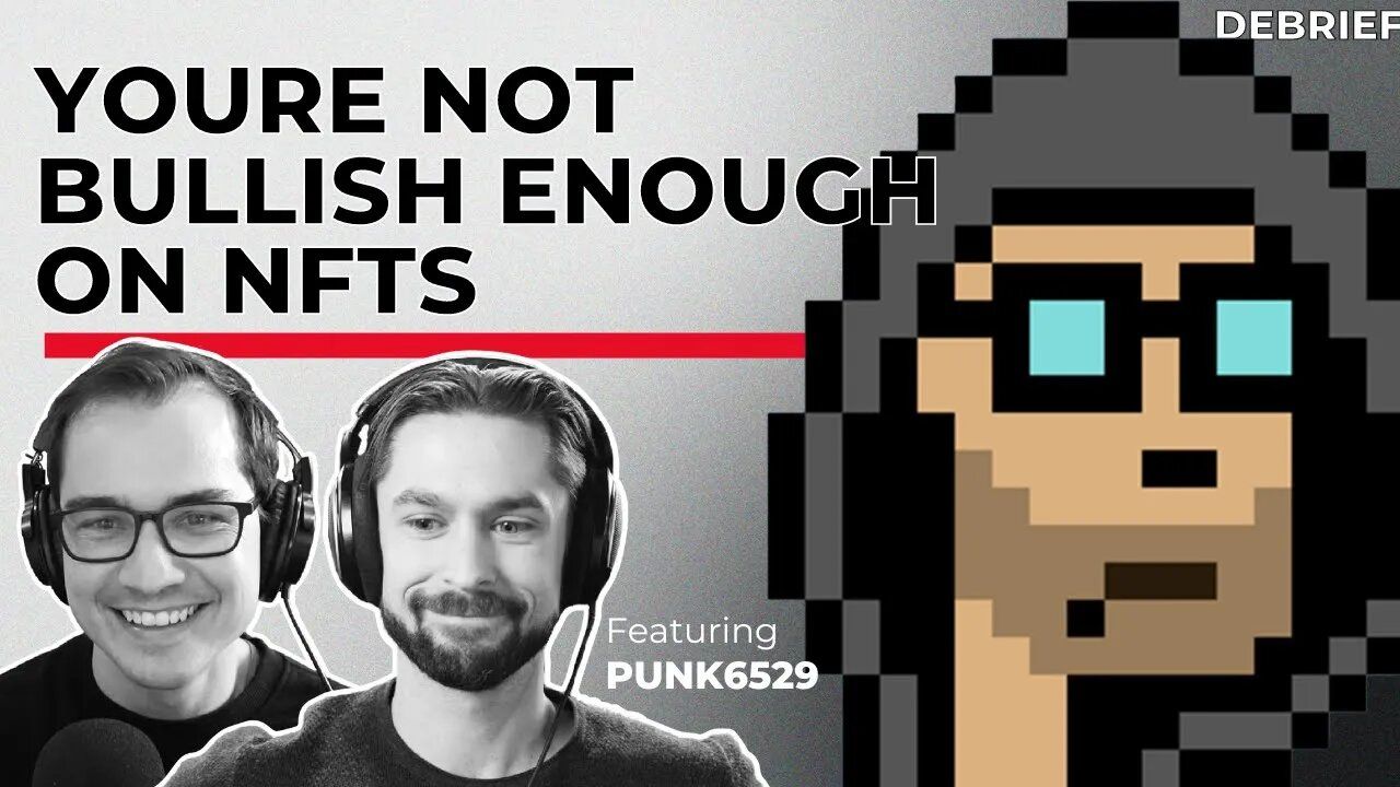 DEBRIEF - You're Not Bullish Enough on NFTs