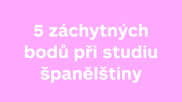 Jak se učit španělsky: 5 záchytných bodů