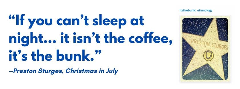 "If you can't sleep at night... it isn't the coffee, it's the bunk —Preston Sturges, Christmas in July."
