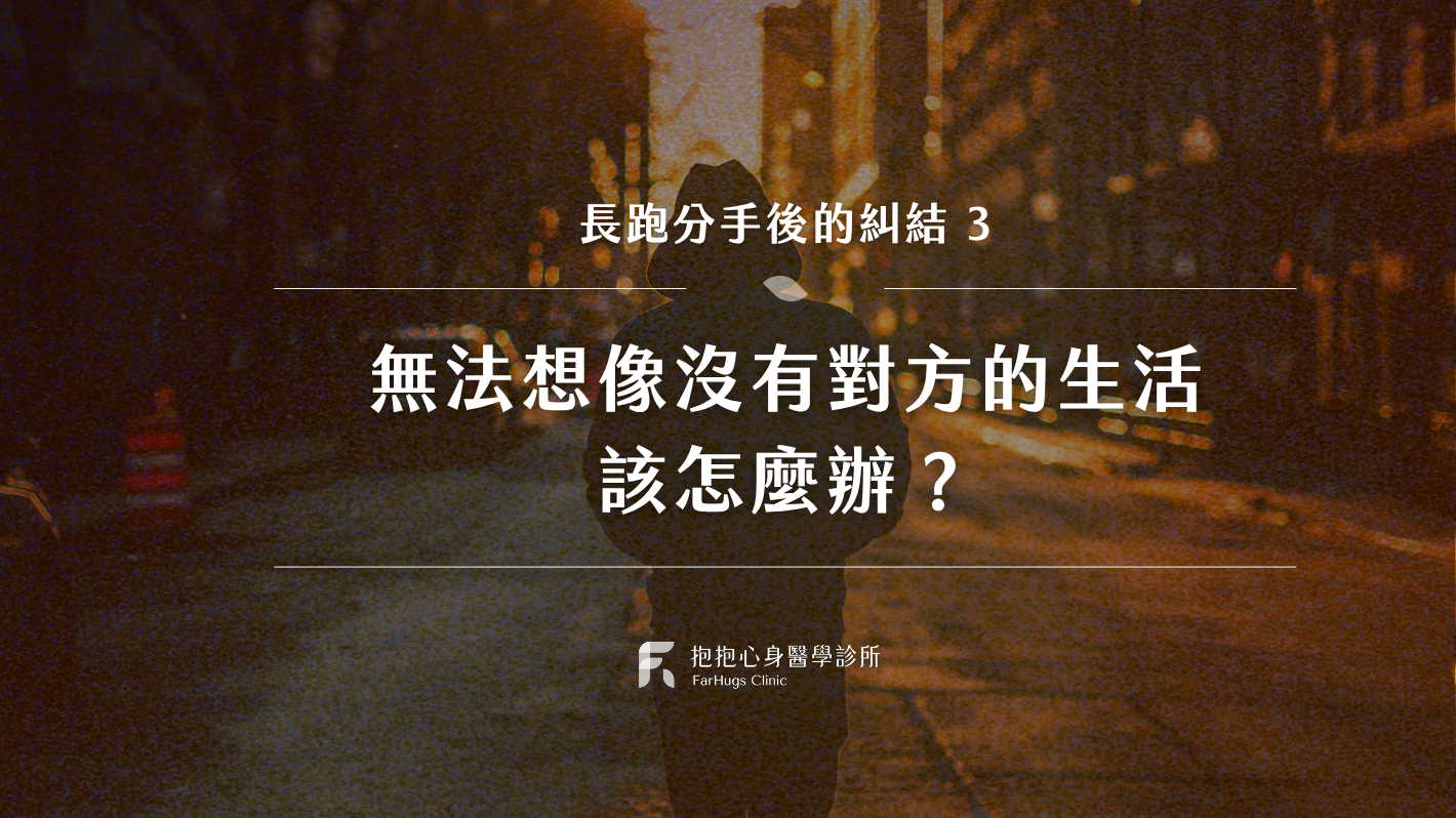 三、長跑分手後無法想像沒有對方的生活，該怎麼辦？