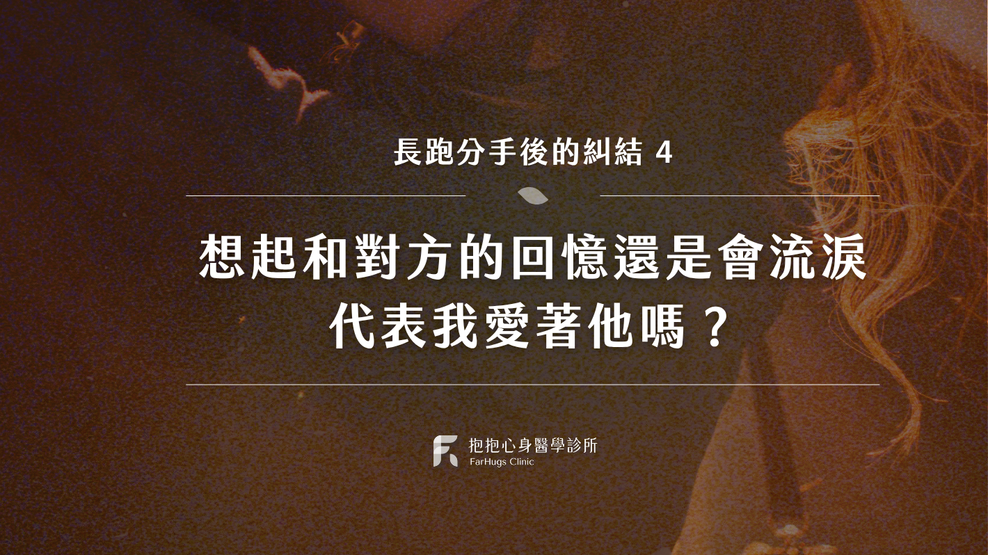 四、長跑分手後，想起和對方的回憶還是會流淚，代表我愛著他嗎？
