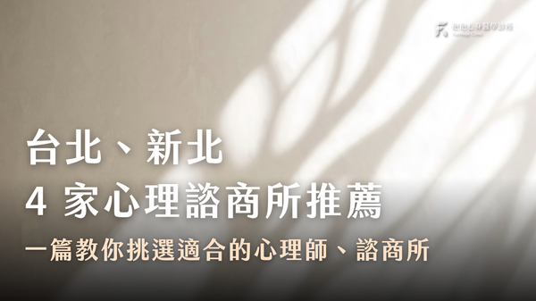 台北及新北 4  家心理諮商推薦，教你挑選適合的心理師、諮商所