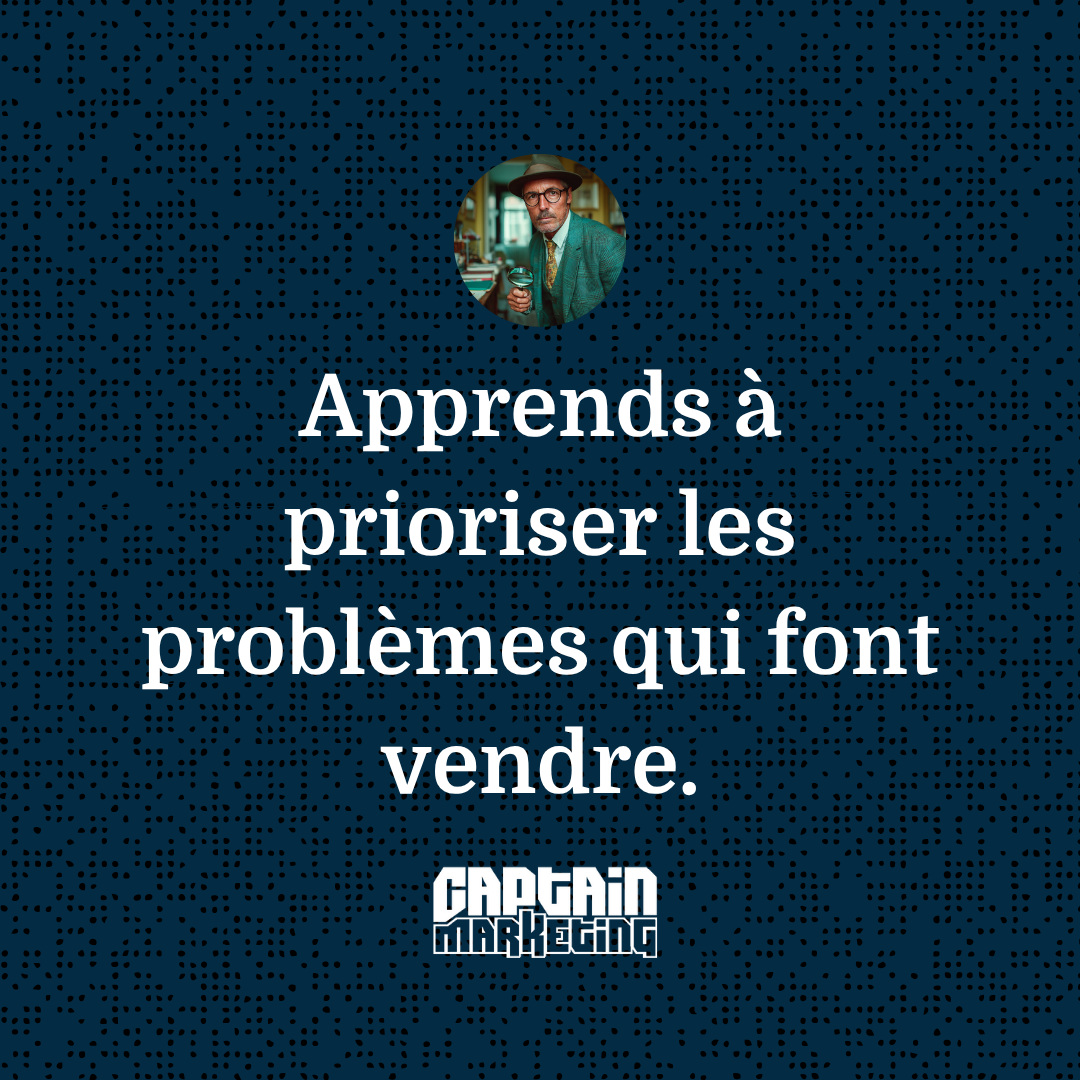 Apprends à prioriser les problèmes qui font vendre