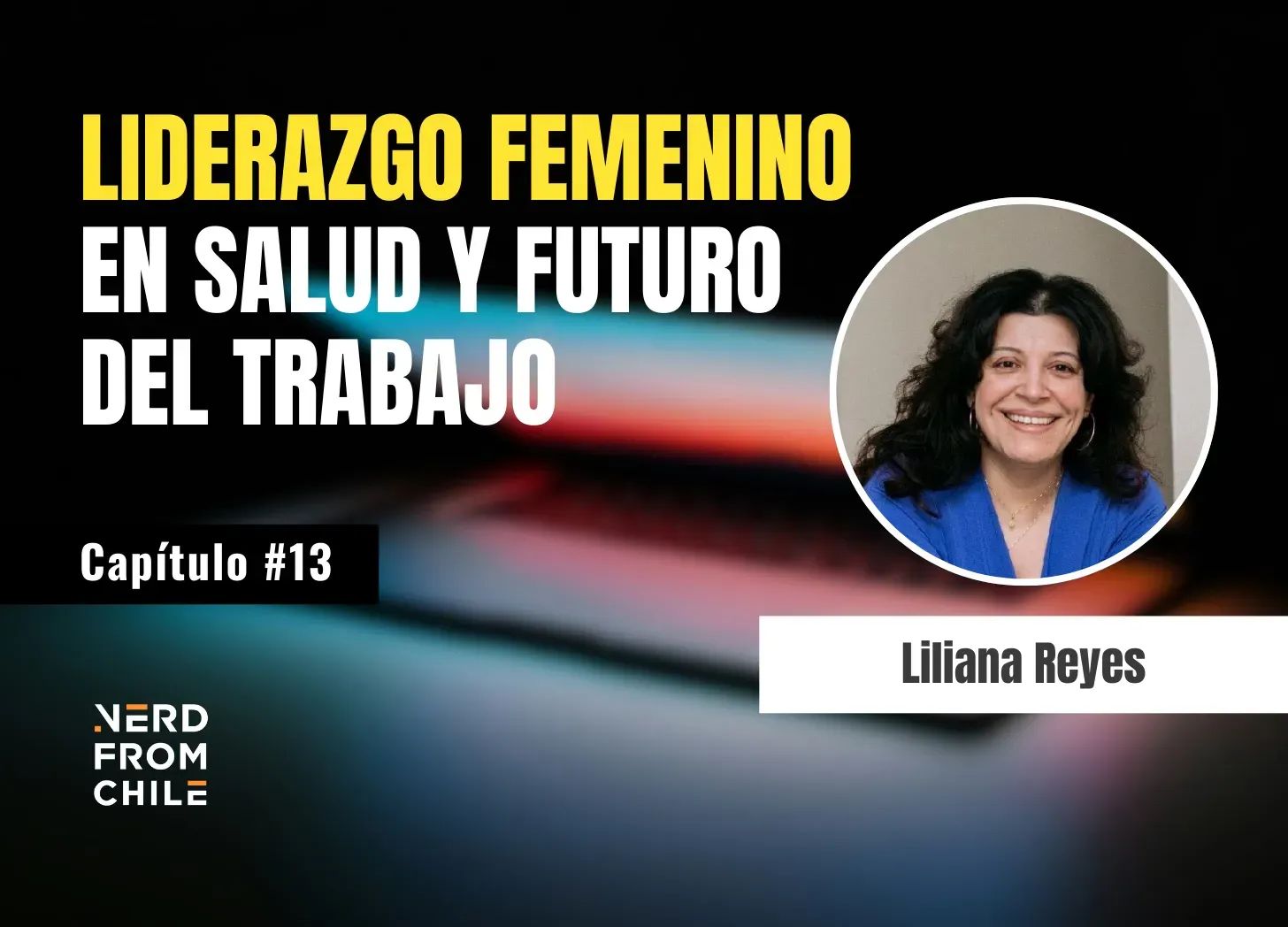 Nerd From Chile Podcast #13: Liliana Reyes - "Armando equipos que escalan"