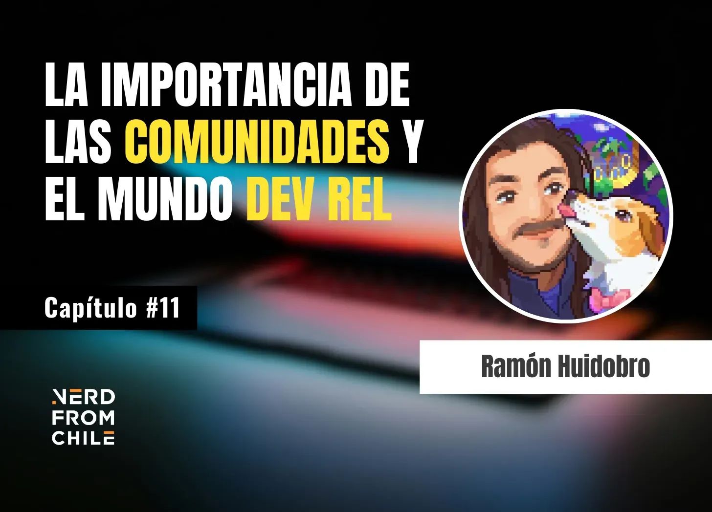 Nerd From Chile Podcast #11: Ramón Huidobro - "La importancia de las comunidades y el mundo DevRel"