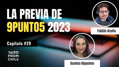 Nerd From Chile Podcast #29: La previa de 9punto5 con Daniela Riquelme (Cumplo) y Fabián Acuña (9punto5)