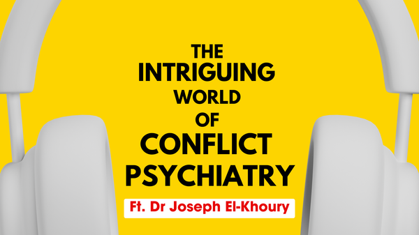 The Intriguing World of Conflict Psychiatry, Ft. Dr Joseph El-Khoury