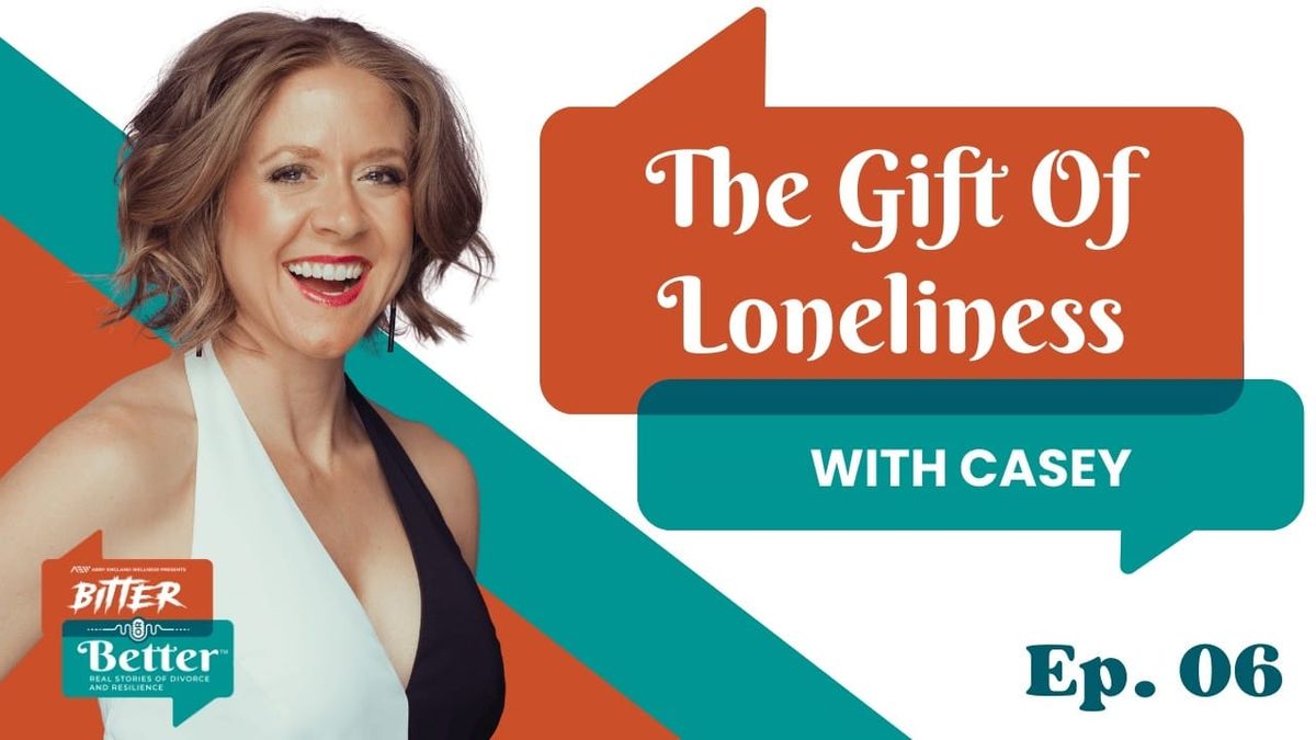 Ep. 6 - The Gift of Loneliness: Rebuilding After Divorce