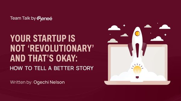 Your Startup is Not ‘Revolutionary’—And That’s Okay: How to Tell a Better Story