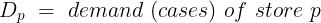 A detailed formula defining the demand of store 𝑝 p as 𝐷 𝑝 = demand (cases) of store 𝑝 D p ​ =demand (cases) of store p
