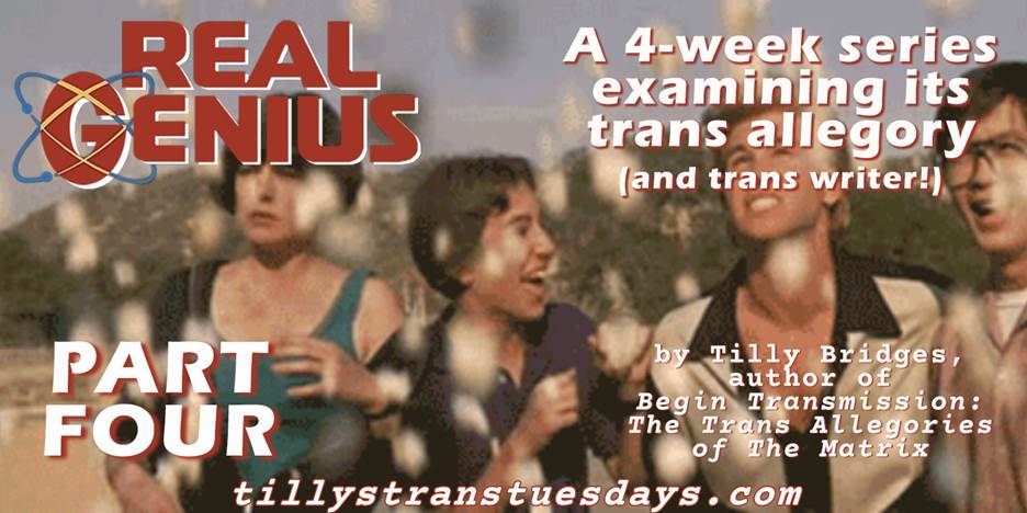 Real Genius part four, a 4-week series examining its trans allegory (and trans writer!) by Tilly Bridges, author of Begin Transmission: The Trans Allegories of The Matrix tillystranstuesdays.com