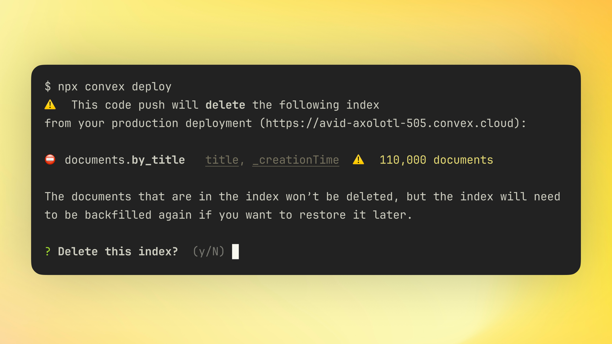 Screenshot of the Convex CLI tool. It says: “This code push will delete the following index from your production deployment: document.by_title (title, _creationTime), ⚠️ 110,000 documents. The documents that are in the index won’t be deleted, but the index will need to be backfilled again if you want to restore it later. Delete this index?"