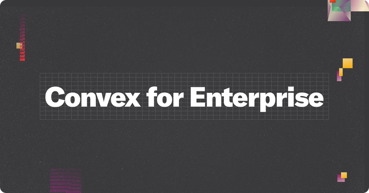 Convex for Enterprise (and updates to everything else)