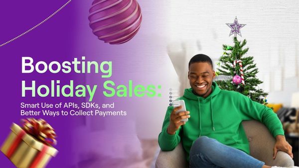 Boosting Holiday Sales: Smart Use of APIs, SDKs, and Better Ways to Collect Payments