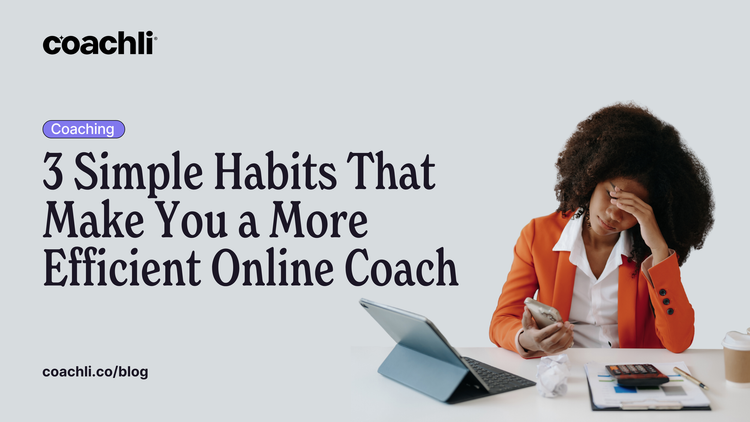 3 Simple Habits That Make You a More Efficient Online Coach