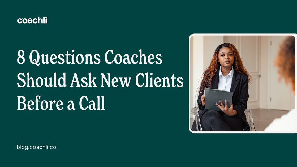 8 Questions Coaches Should Ask New Clients Before a Call