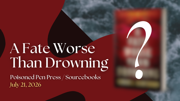 A Fate Worse Than Drowning - Poisoned Pen Press / Sourcebooks, coming out July 21, 2026