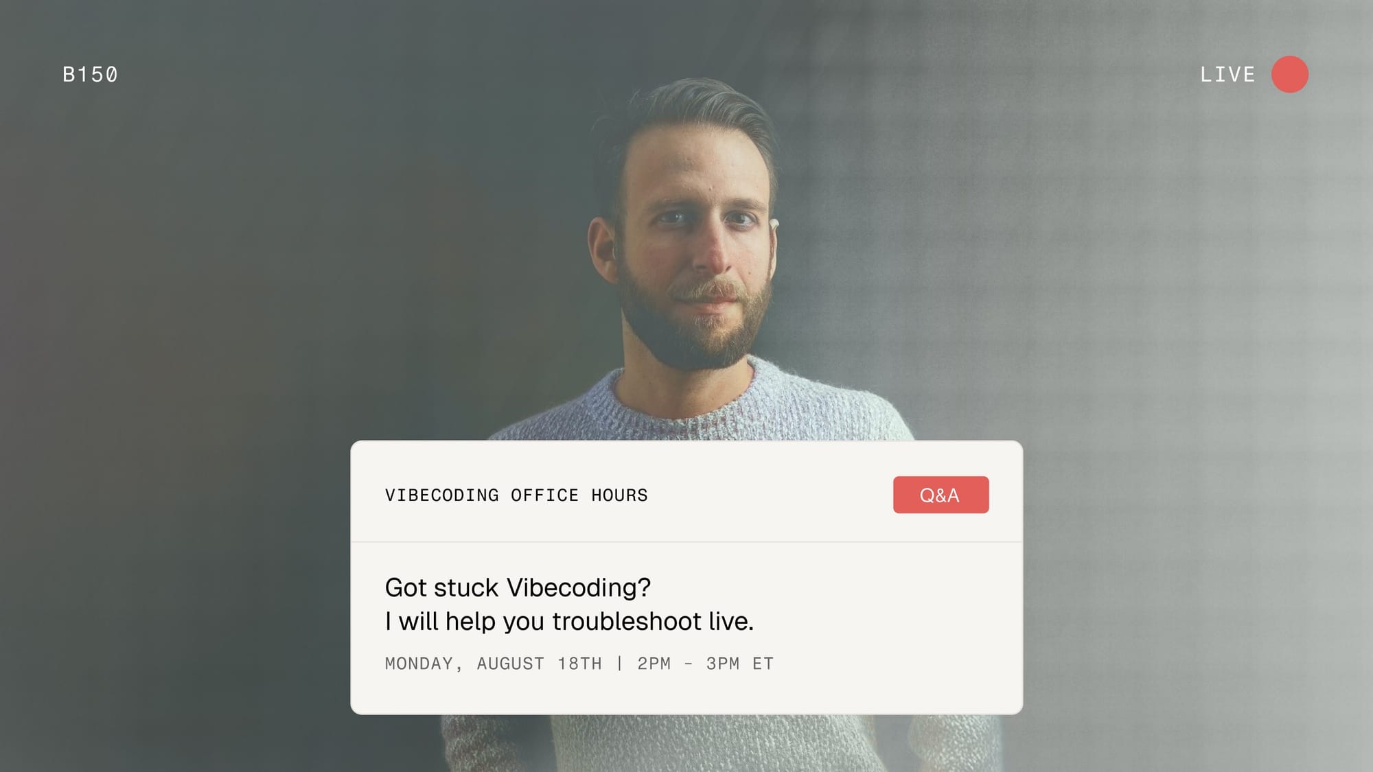 B150 Office Hours: Got stuck Vibecoding? Please join live Today, August 18th | 2pm - 3pm ET