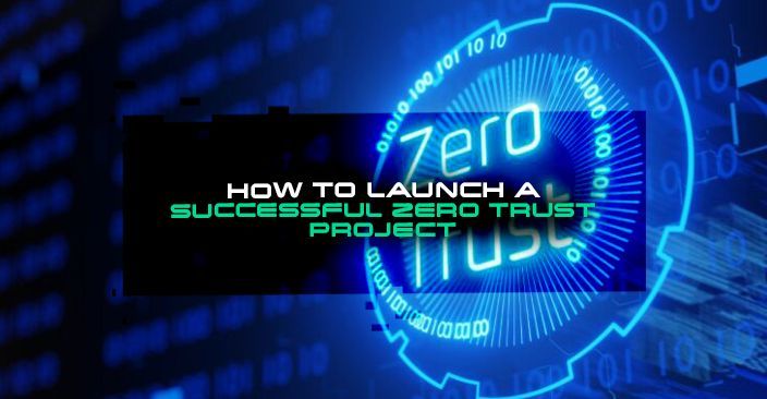 How to launch a successful Zero Trust project