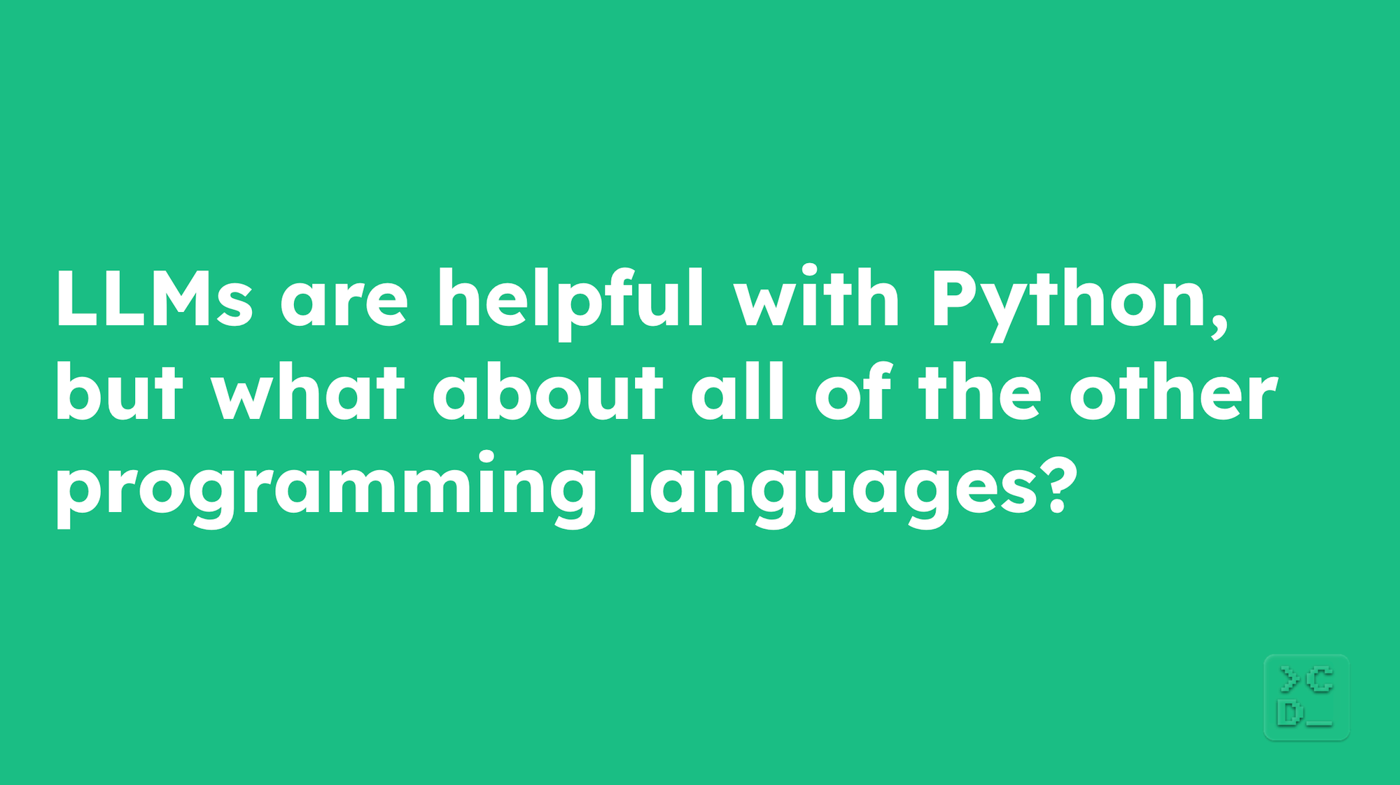 LLMs are helpful with Python, but what about all of the other programming languages?