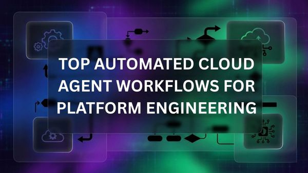 What are the Top Automated Cloud Agent Workflows for Platform Engineering Teams