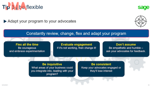 Maintain flexibility and don't be afraid to constantly evaluate where you are with your program; it's fine if you want to change direction, especially if you're reflecting on changing advocate needs.