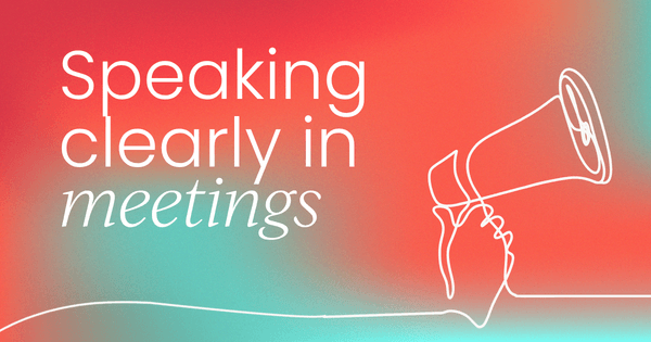 Start speaking clearly in high-stakes meetings | June 24