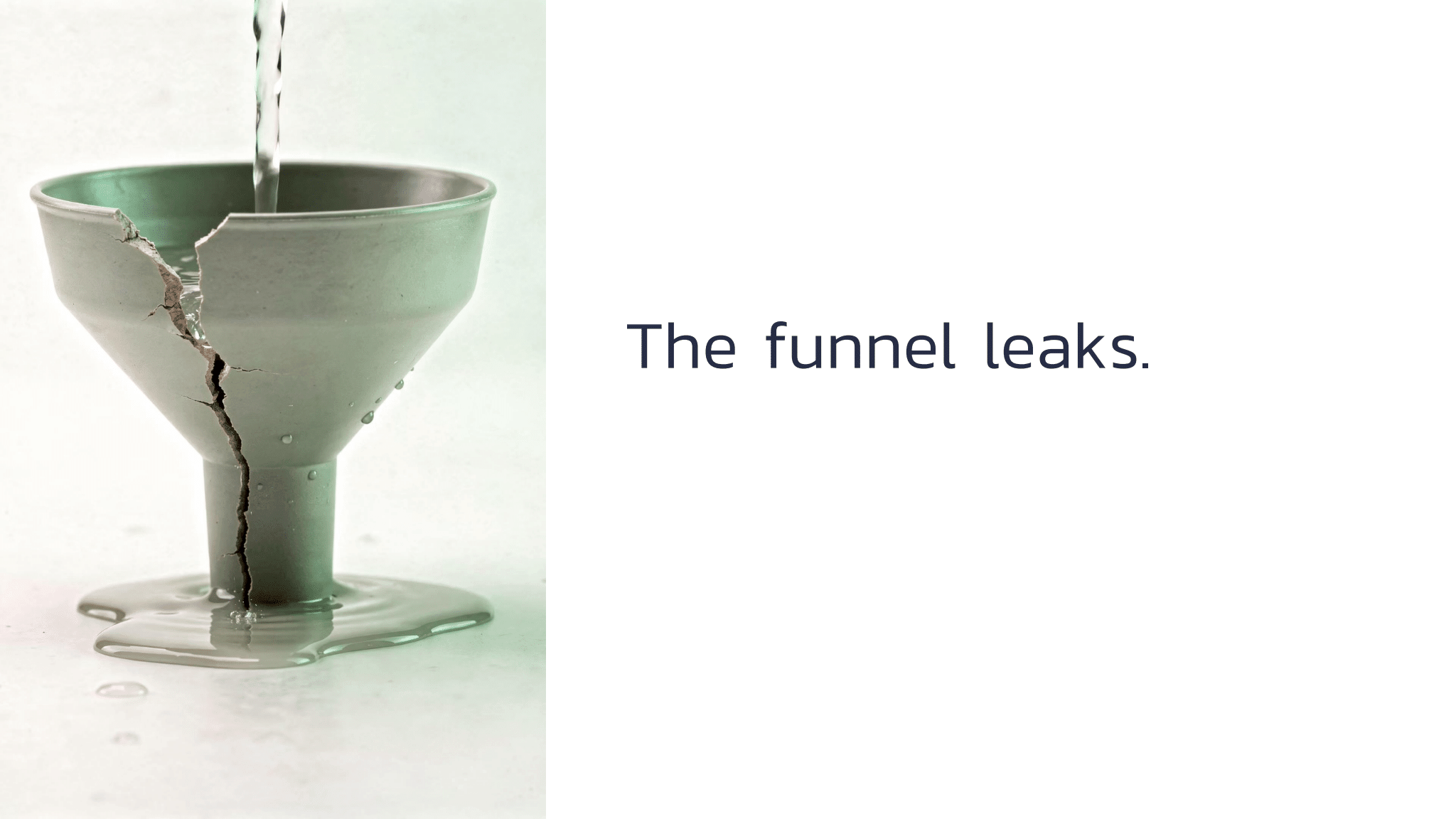A cracked ceramic funnel with water pouring in from the top and leaking out through the crack at the side, pooling on the surface below. Text to the right reads "The funnel leaks."