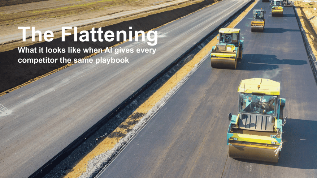 Photo of yellow steamrollers on a highway, overlaid with the text "The Flattening – What it looks like when AI gives every competitor the same playbook"