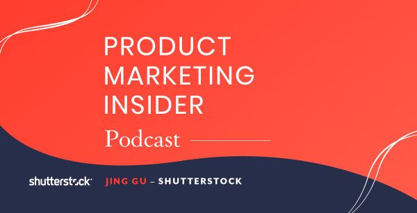 Product Marketing Insider [podcast]: Jing Gu