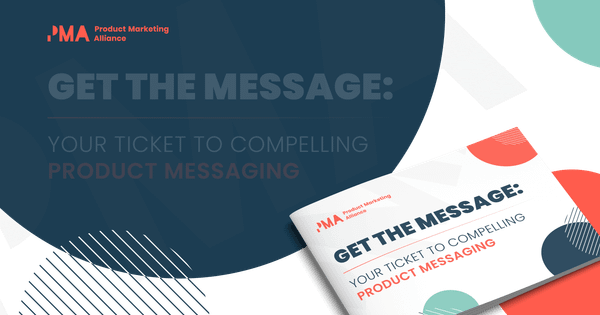 Get the message: Your ticket to compelling product messaging