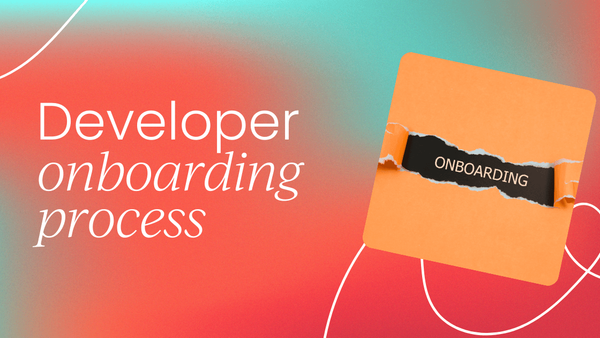 How to create a great developer 
  onboarding process