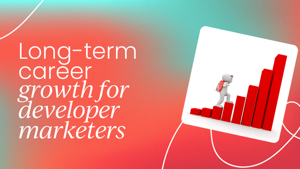 Optimizing long-term career growth   for developer marketers
