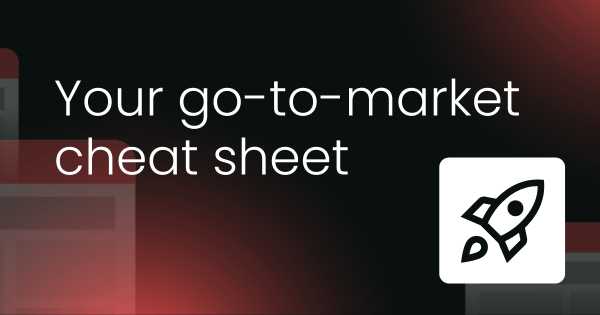 Your go-to-market  cheat sheet