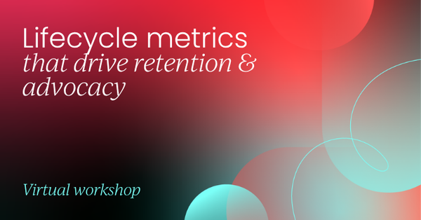 Lifecycle metrics that drive retention & advocacy | GTM Labs
