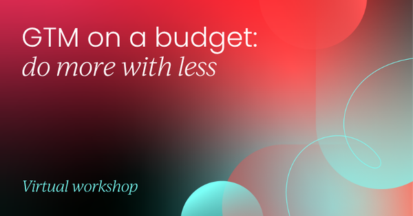 GTM on a budget: do more with less | GTM Labs