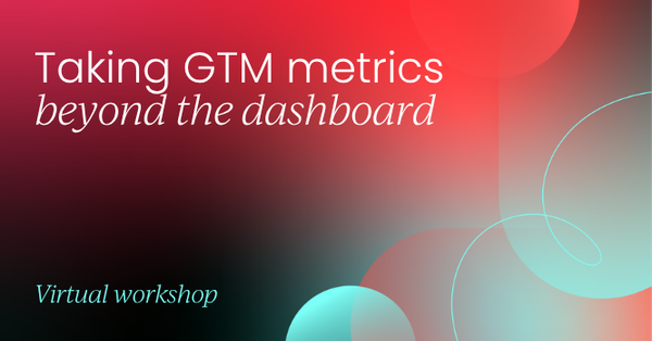 Taking GTM metrics beyond the dashboard | GTM Labs